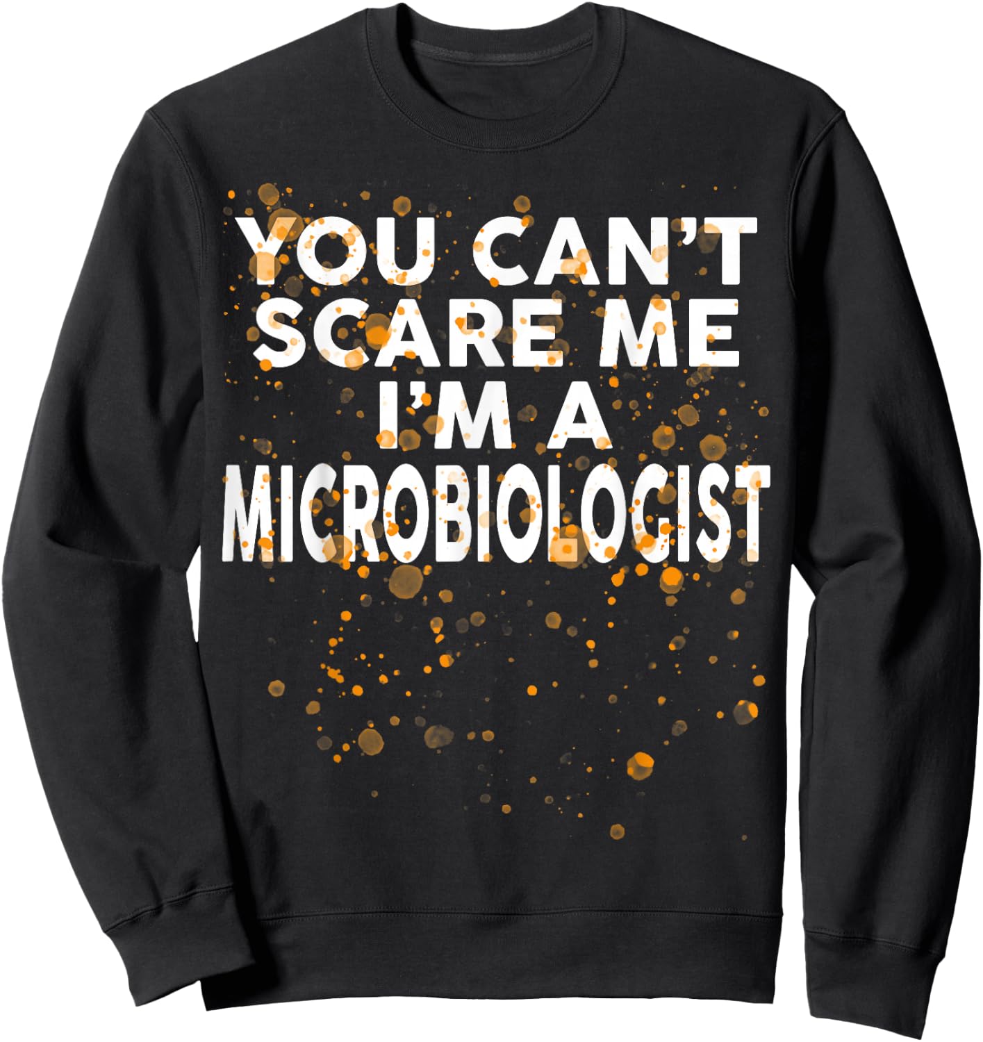You Can't Scare Me I'm A MICROBIOLOGIST Halloween Sweatshirt - Sweatshirt | Black