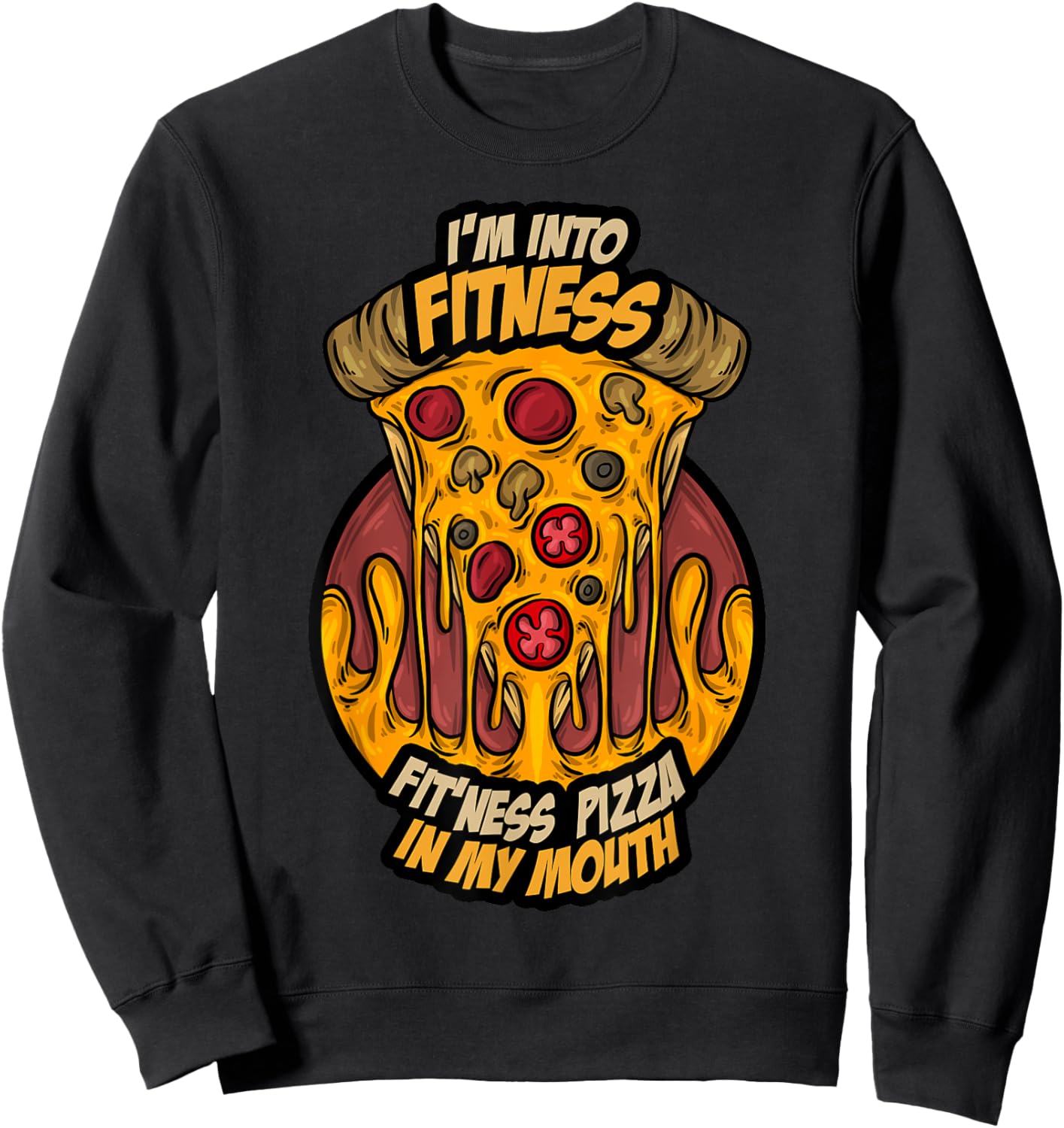 I'm Into Fitness Fit'Ness Pizza In My Mouth Fast Food Gift Sweatshirt - Sweatshirt | Black