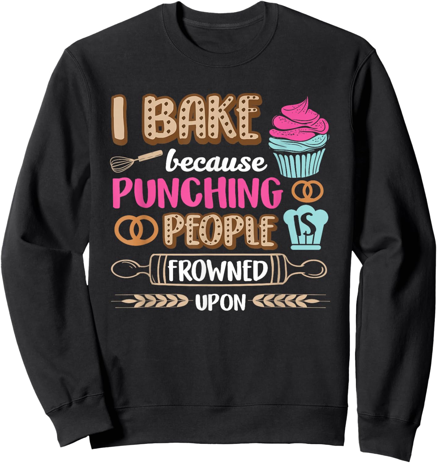 I Bake So I Don't Punch People Bakery Baking Cupcake Sweatshirt - Sweatshirt | Black