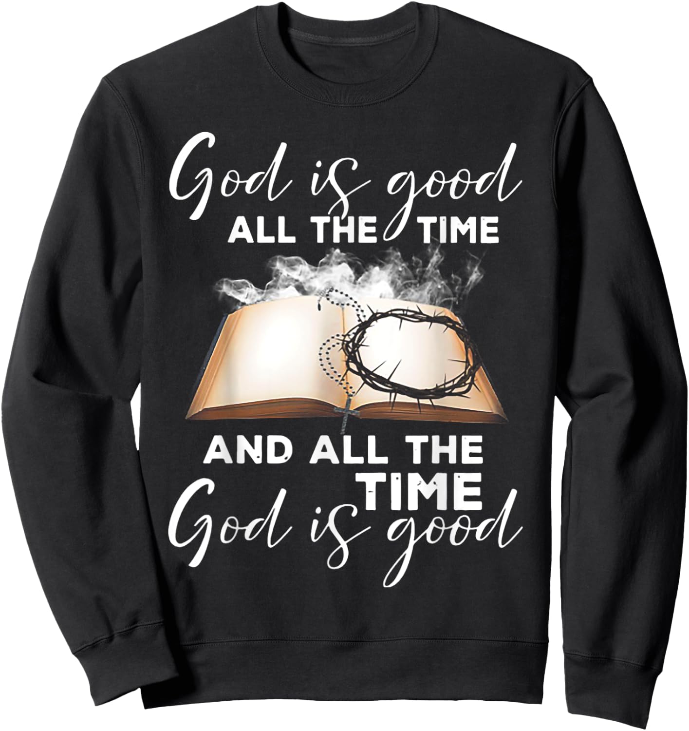 God Is Good All The Time And All The Time God is Good Sweatshirt - Sweatshirt | Black