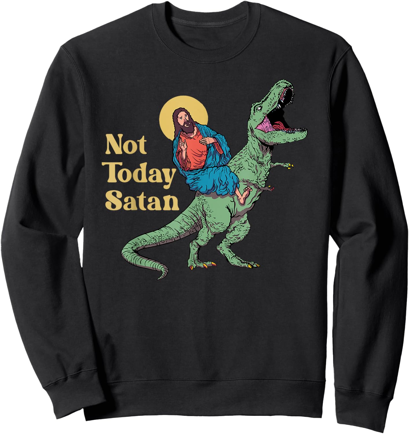 Not Today Satan Jesus Riding Dinosaur T Rex Funny Sarcastic Sweatshirt - Sweatshirt | Black