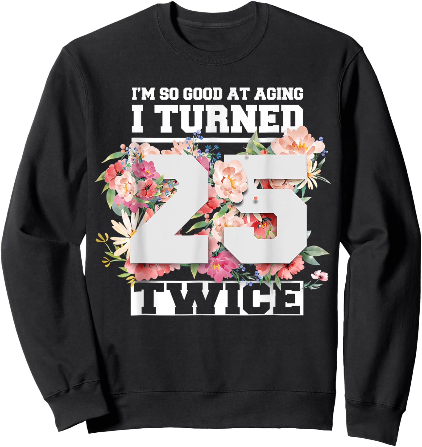 I Turned 25 Twice Fifty 50 Years Old 50th Birthday Men Women Sweatshirt - Sweatshirt | Black