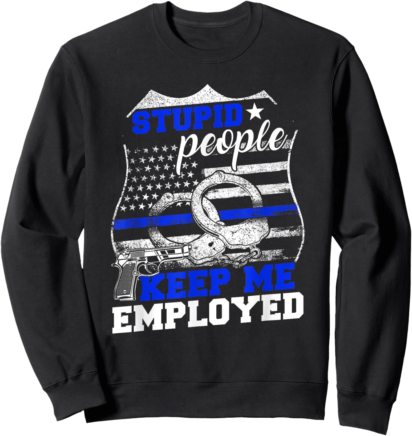 Stupid People Keep Me Employed Police Sweatshirt - Sweatshirt | Black