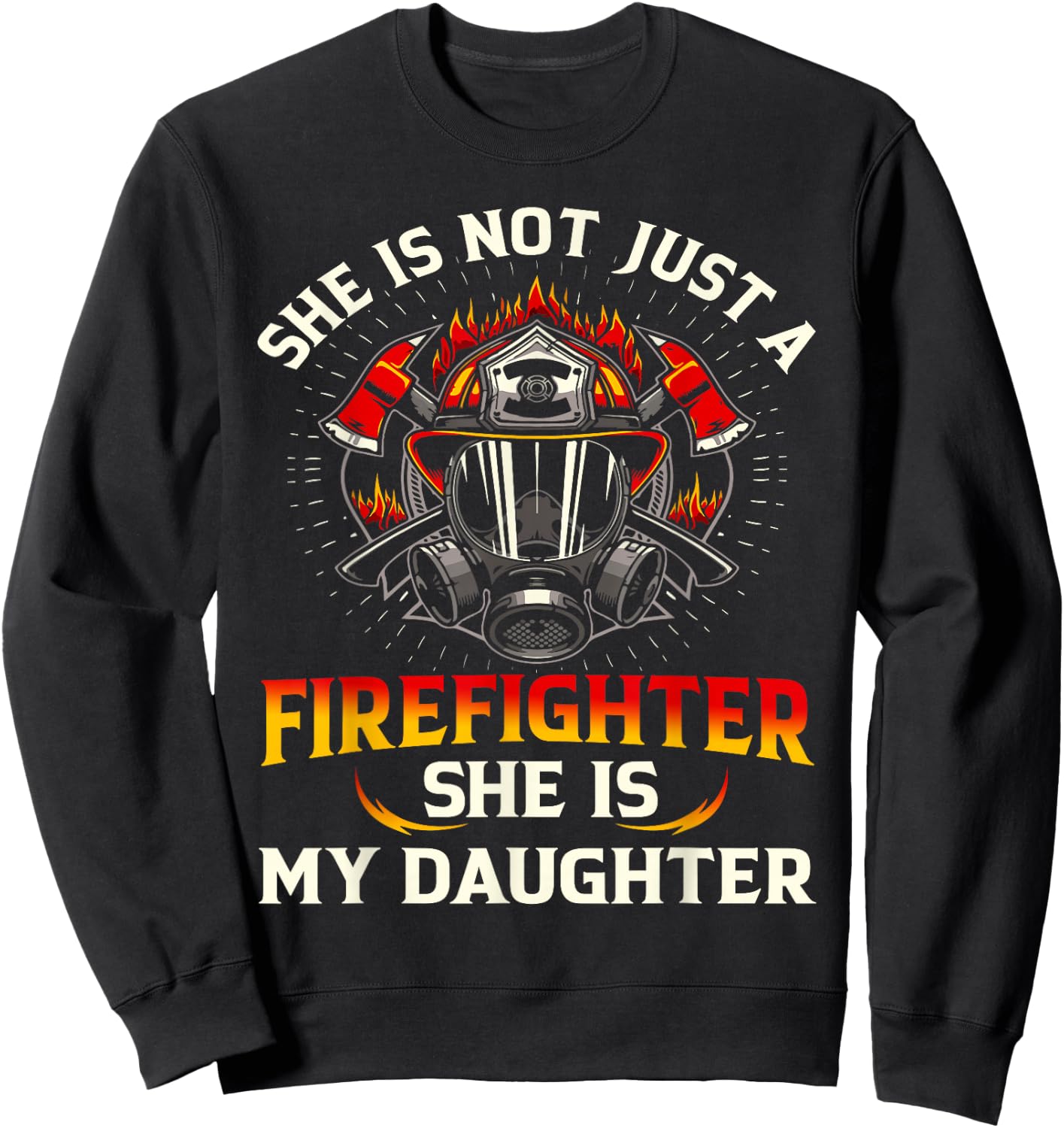 She Is Not Just A Firefighter She Is My Daughter Fire Sweatshirt - Sweatshirt | Black