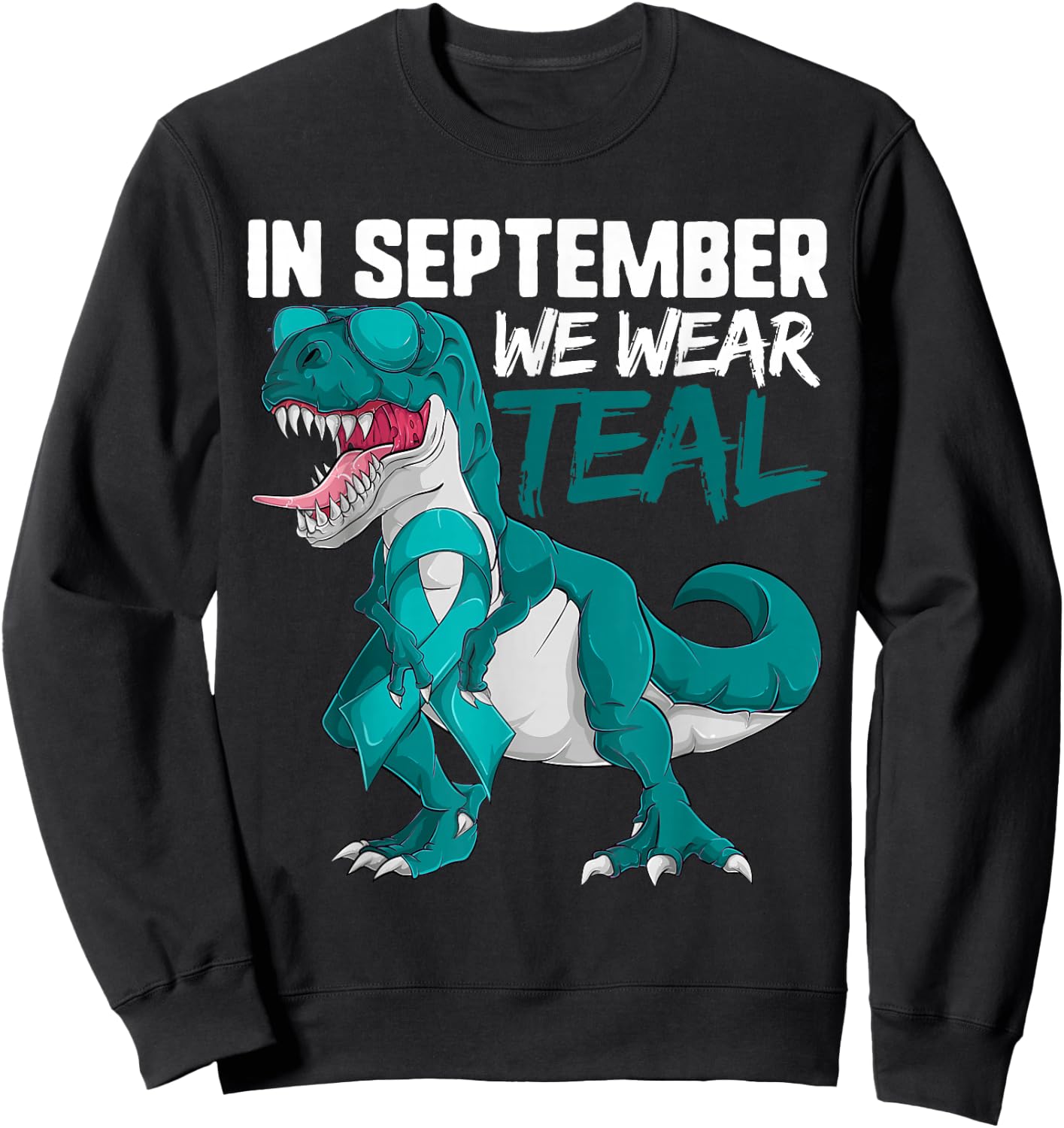 Ovarian Cancer Teal Dinosaur Shirt In September We Wear Teal Sweatshirt - Sweatshirt | Black