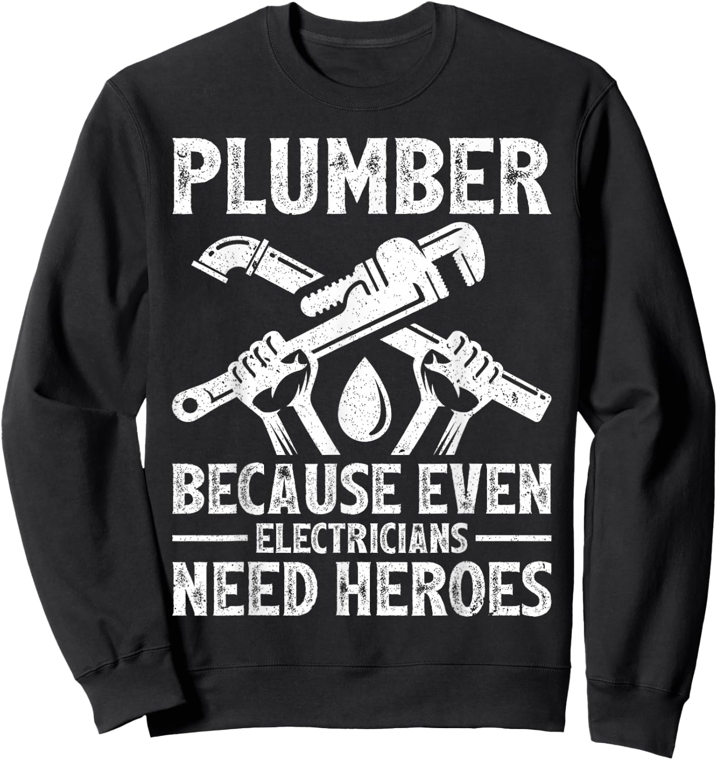 Plumber Because Even Electricians Need Heroes Funny Plumber Sweatshirt - Sweatshirt | Black