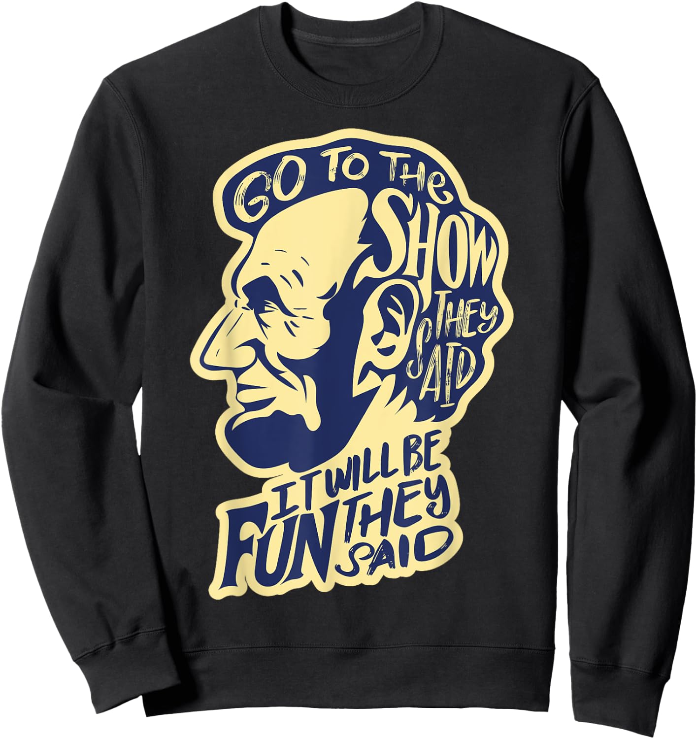 Go To The Show They Said -Funny Abraham Lincoln History Buff Sweatshirt - Sweatshirt | Black