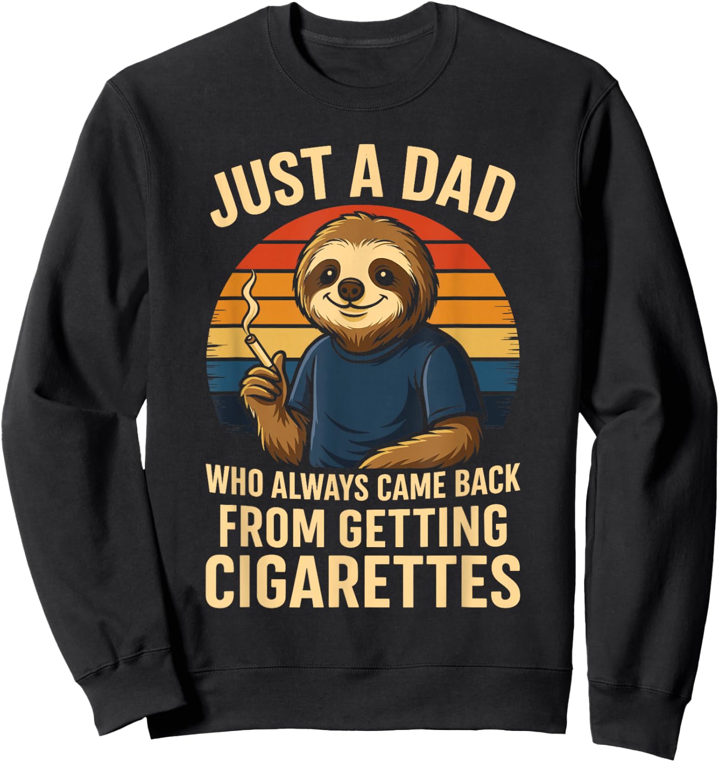 Just A Dad Who Always Came Back From Getting Cigarettes Sweatshirt - Sweatshirt | Black