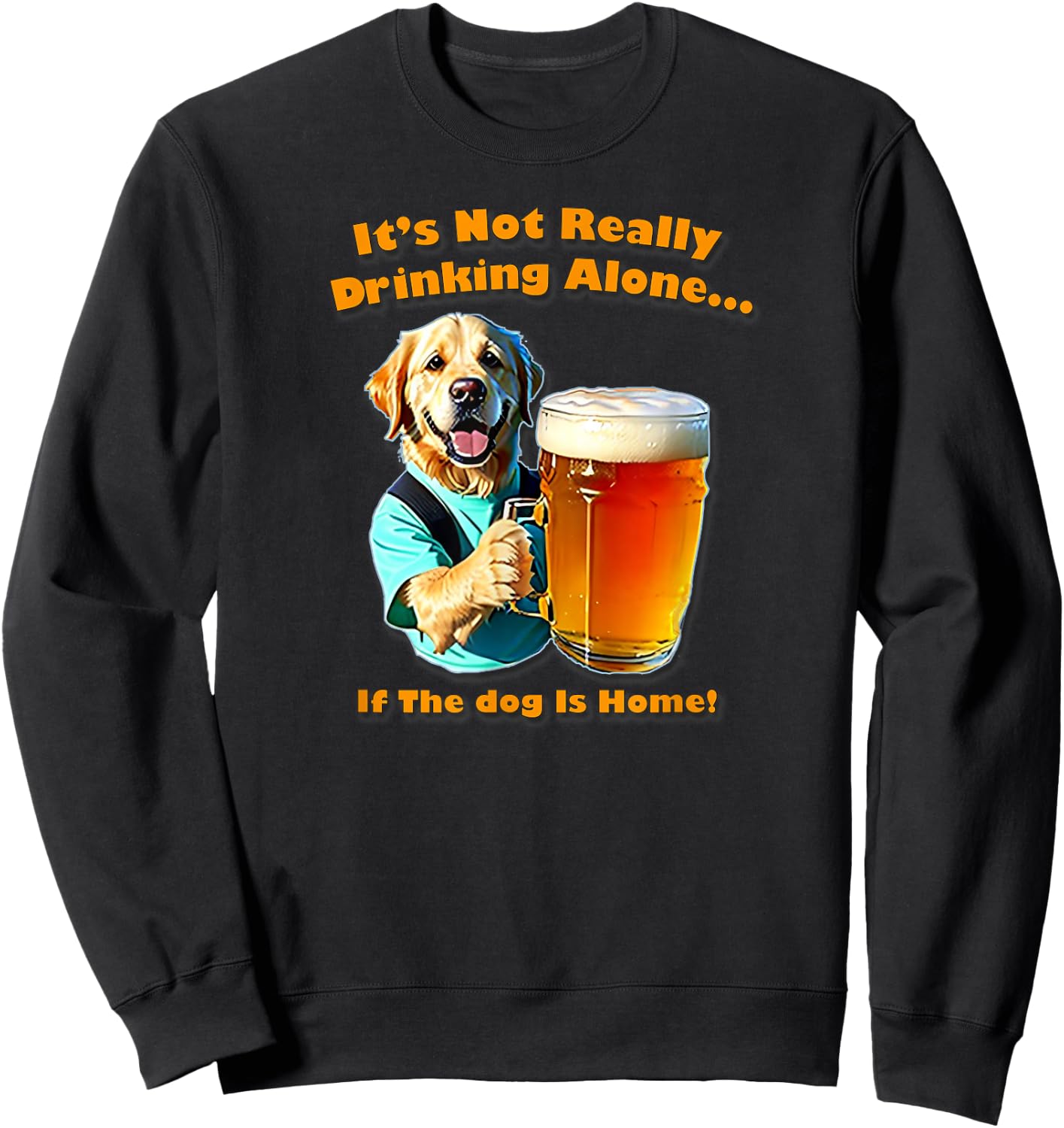 It's Not Really Drinking Alone... If Your Dog Is Home, Yoray Sweatshirt - Sweatshirt | Black