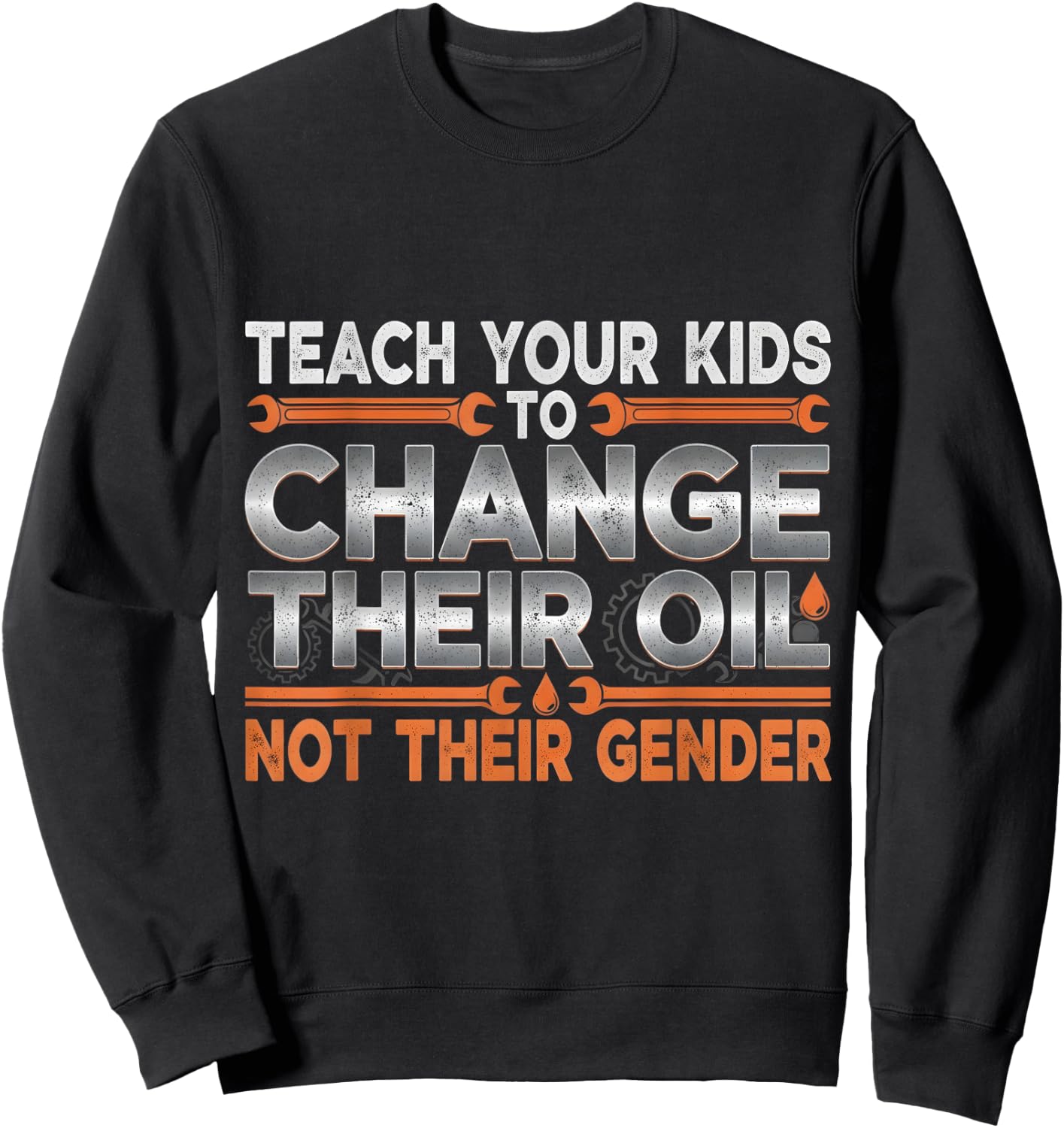 Teach Your Kids to Change Their Oil Not Their Gender Funny Sweatshirt - Sweatshirt | Black