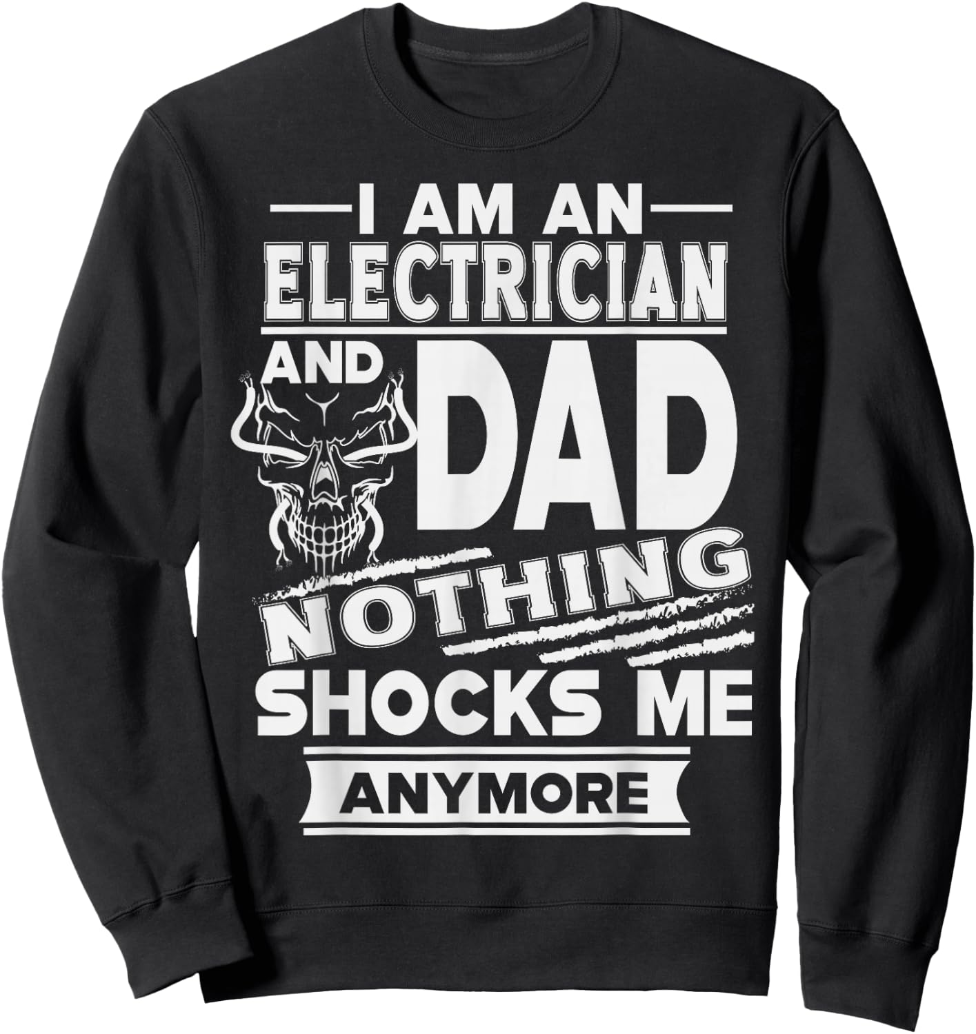 I Am an Electrician and Dad Nothing Shocks Me Anymore Sweatshirt - Sweatshirt | Black