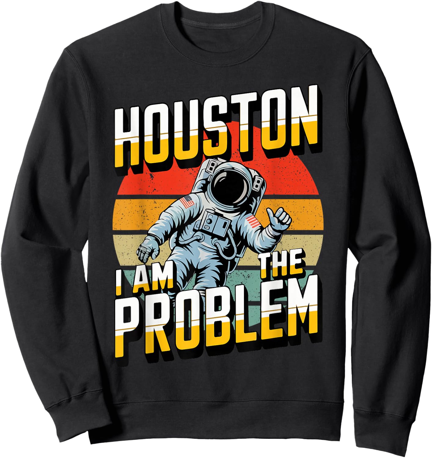 Houston I Am the Problem Sarcastic Astronaut Space Lovers Sweatshirt - Sweatshirt | Black