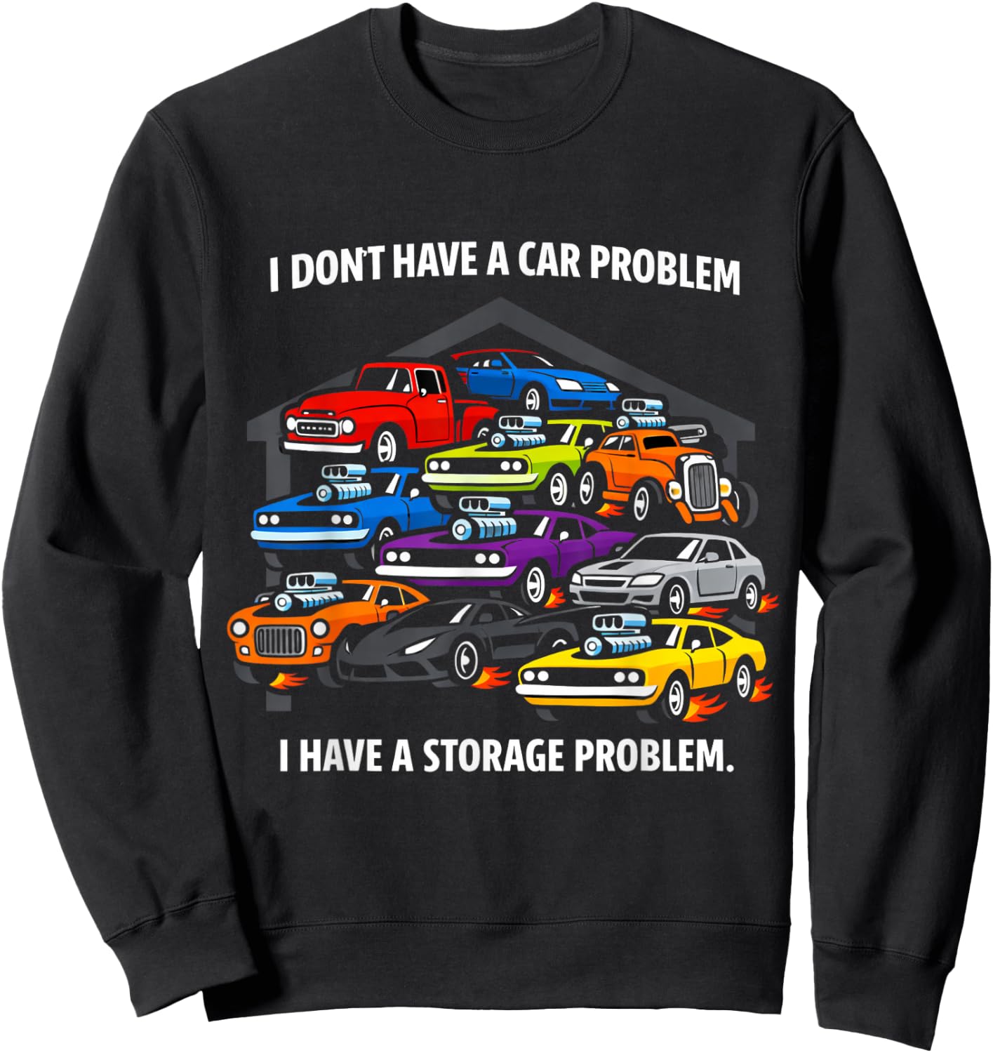 I Don’t Have A Car Problem I Have A Storage Issue Sweatshirt - Sweatshirt | Black