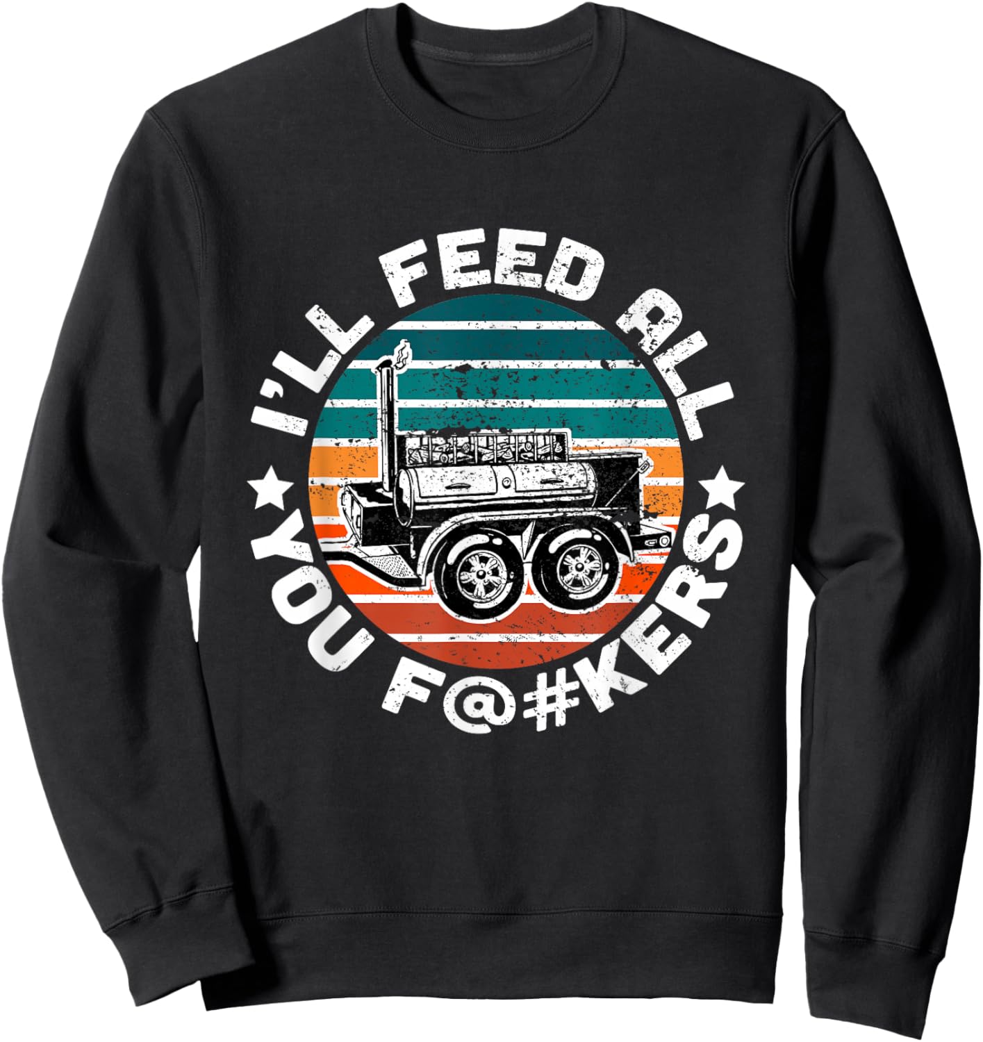 BBQ Offset Smoker Pit Accessory I'll Feed All You F@#kers Sweatshirt - Sweatshirt | Black