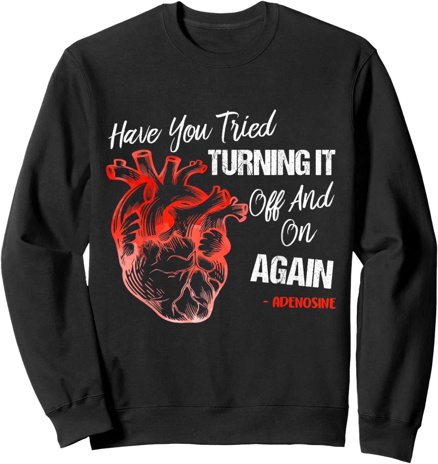 Have You Tried Turning It Off And On Again Heart Adenosines Sweatshirt - Sweatshirt | Black