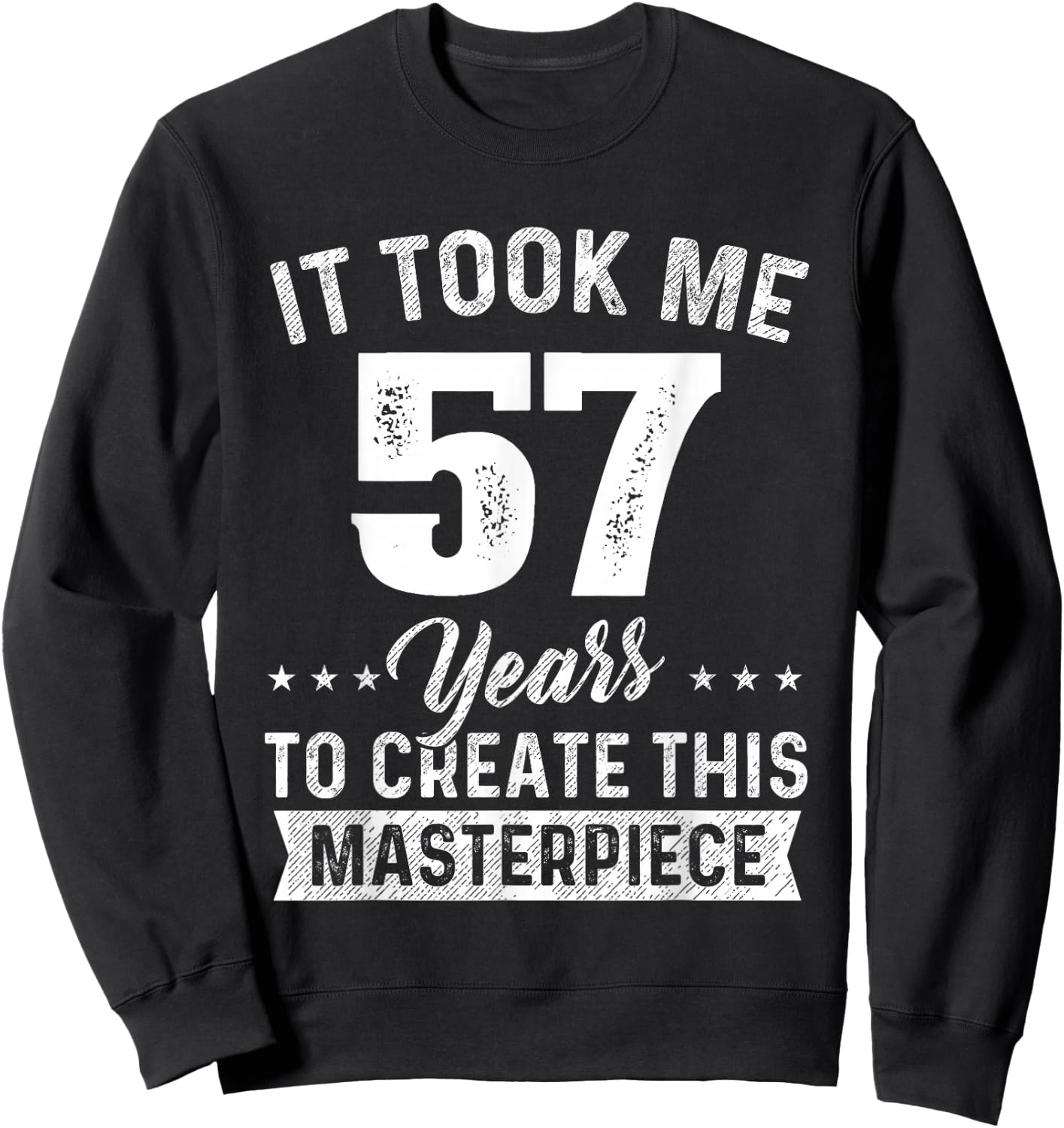 It Took Me 57 Years Masterpiece 57th Birthday 57 Years Old Sweatshirt - Sweatshirt | Black