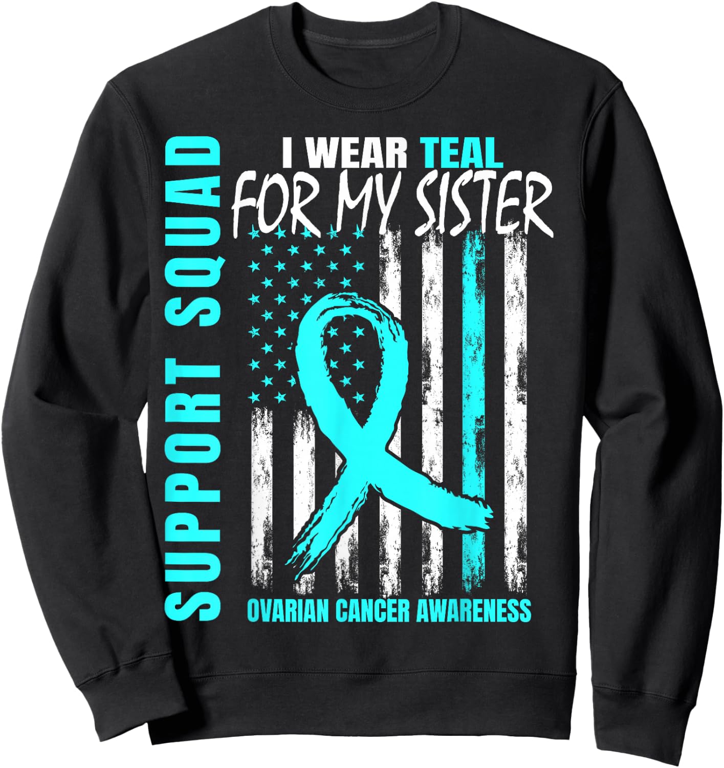 Support Squad I Wear Teal For My Sister Ovarian Cancer Flag Sweatshirt - Sweatshirt | Black