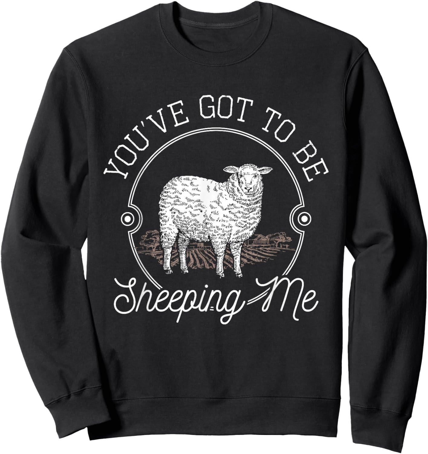 You've Got To Be Sheeping Me - Sheep Lover Herder Sweatshirt - Sweatshirt | Black