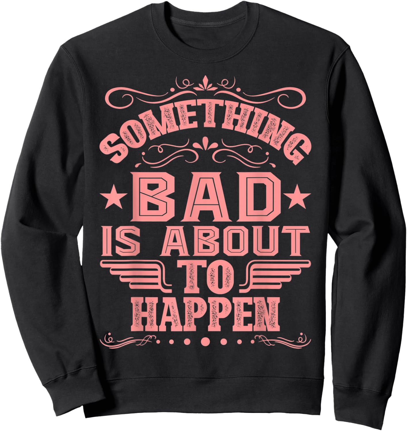 Something Bad Is About To Happen Funny Quote Gifts Sweatshirt - Sweatshirt | Black