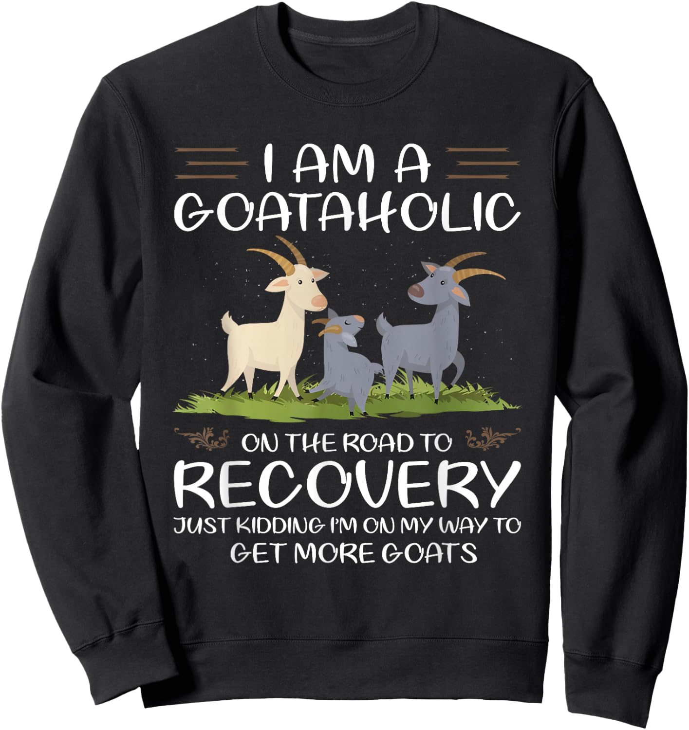 I Am A Goataholic On The Road To Recovery Sweatshirt - Sweatshirt | Black