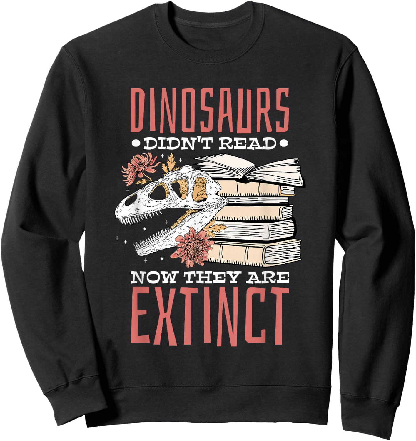Dinosaurs Didn'T Read Now Extinct,Booklover Sweatshirt - Sweatshirt | Black