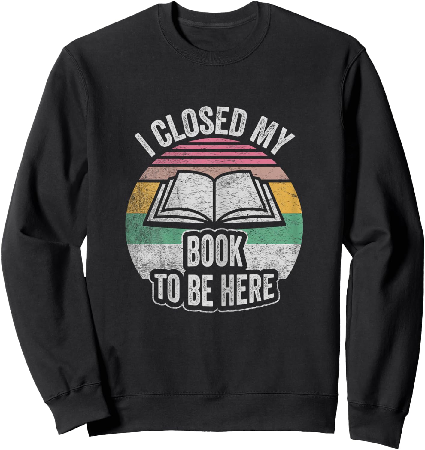 Retro Vintage I Closed My Book To Be Here Book Lover Reading Sweatshirt - Sweatshirt | Black