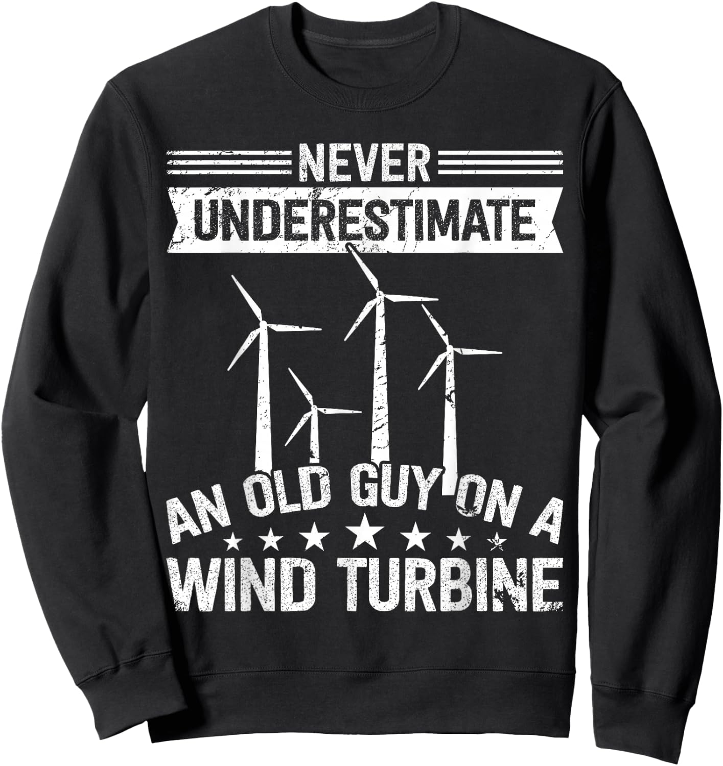 Never underestimate an old guy on Wind Turbine Technician Sweatshirt - Sweatshirt | Black