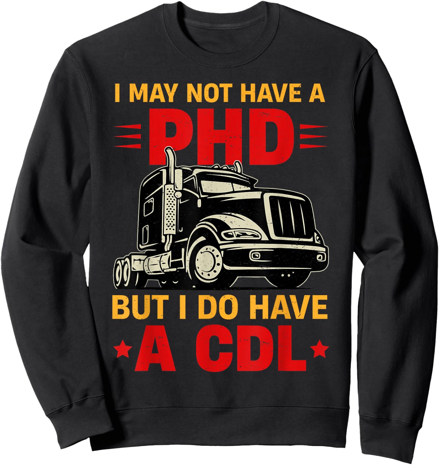 I May Not Have A PHD But I Do Have CDL Funny Trucker Gift Sweatshirt - Sweatshirt | Black