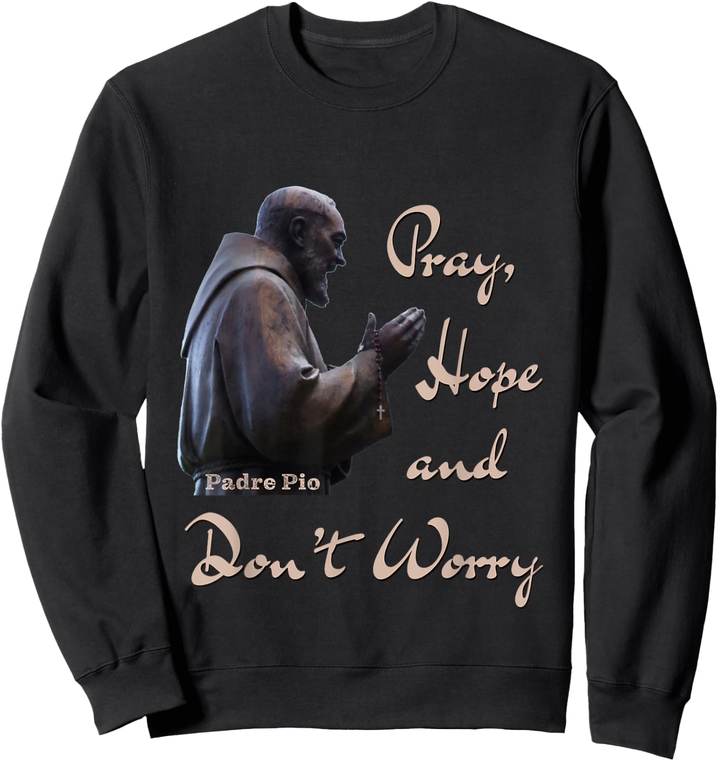 Catholic Saint Padre Pio Quote Pray, Hope, and Don't Worry. Sweatshirt - Sweatshirt | Black