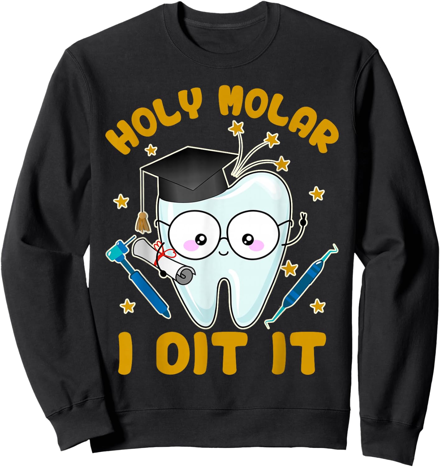 Graduation Dental Hygienist Dentist Grad Holy Molar I Did It Sweatshirt - Sweatshirt | Black