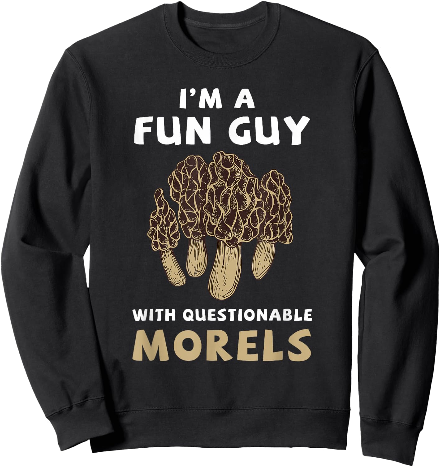 I'm A Fun Guy with Questionable Morels Funny Mushroom Sweatshirt - Sweatshirt | Black