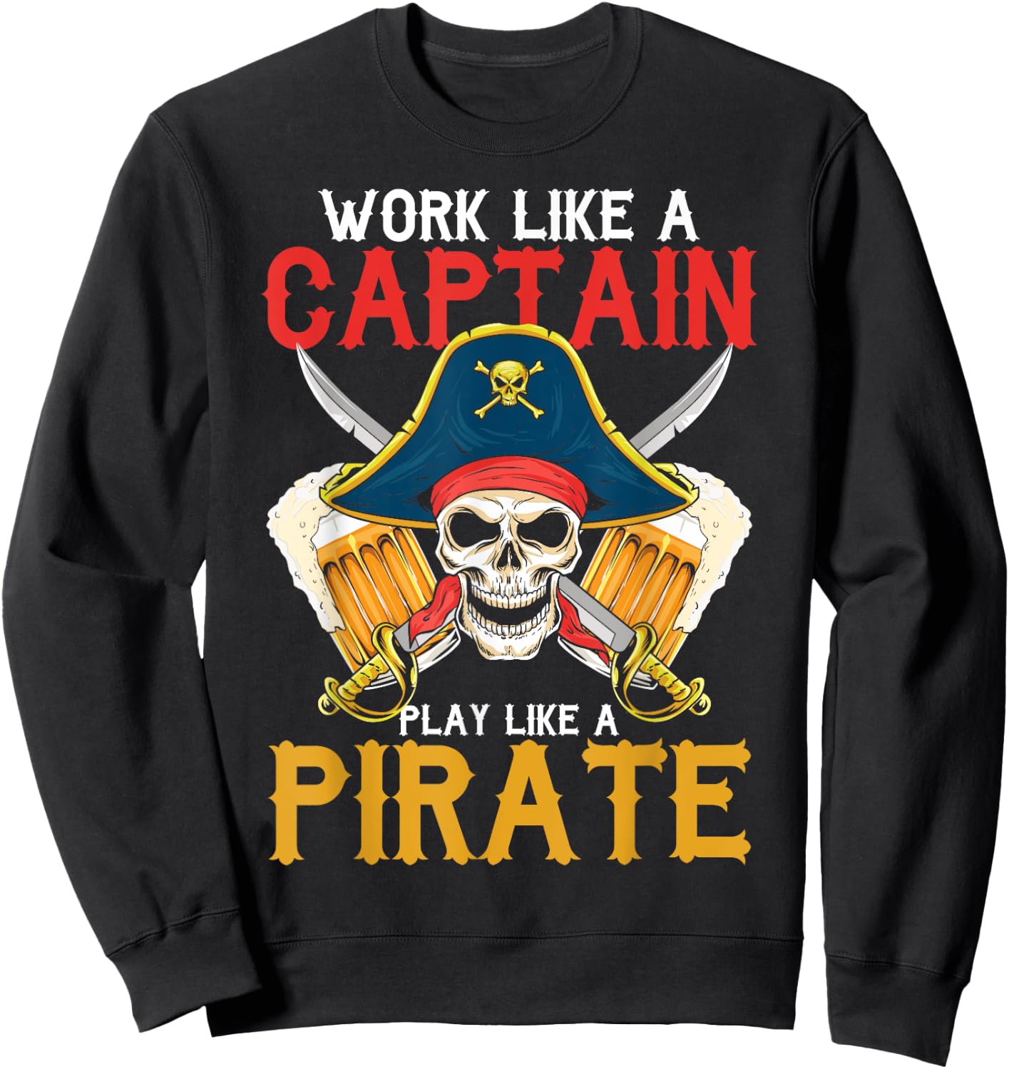 Work Like A Captain Play Like A Pirate Beer Drinking Party Sweatshirt - Sweatshirt | Black