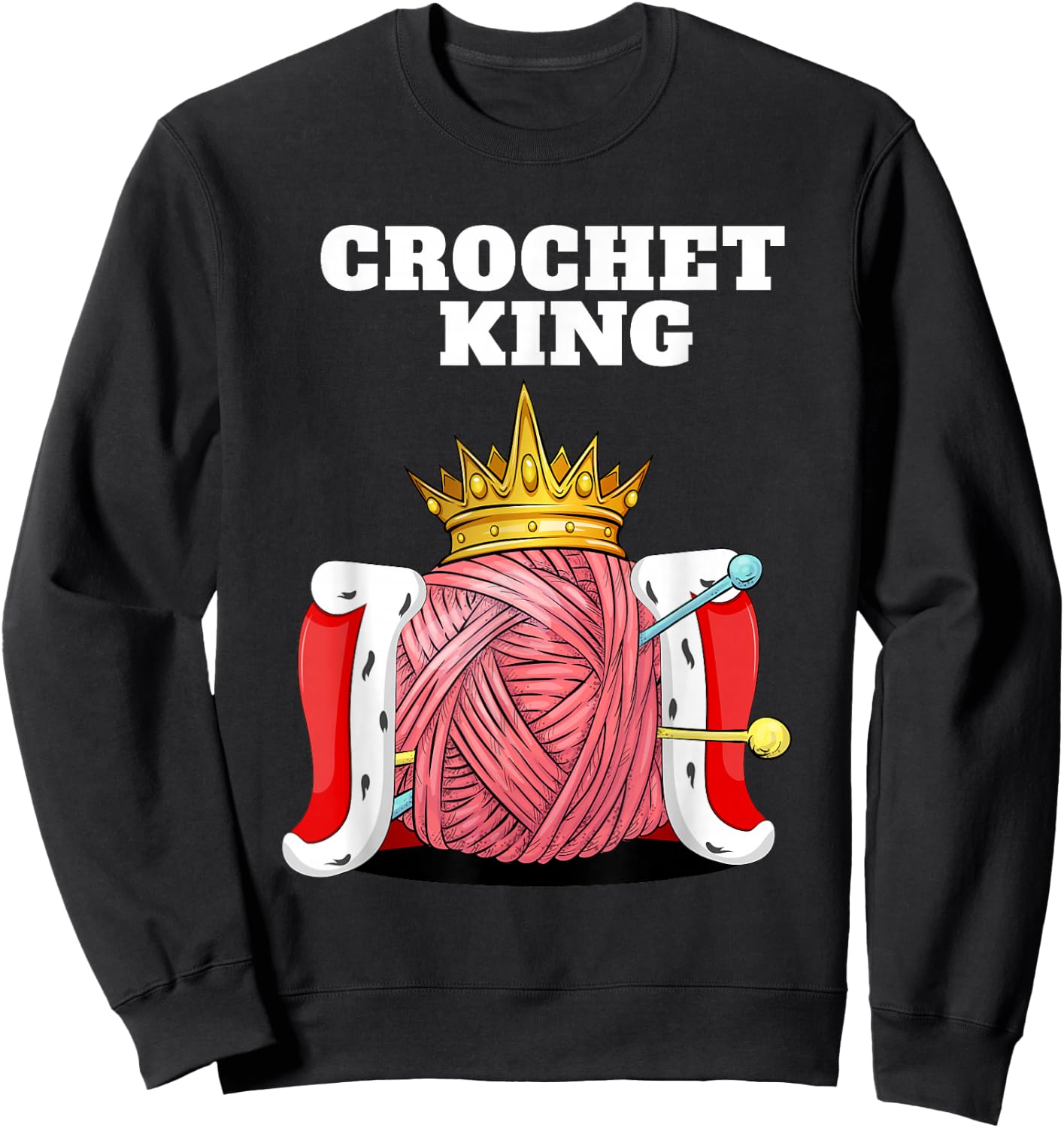 Crochet King Yarn Craft Master Funny Crochet Lover Sweatshirt - Sweatshirt | Black