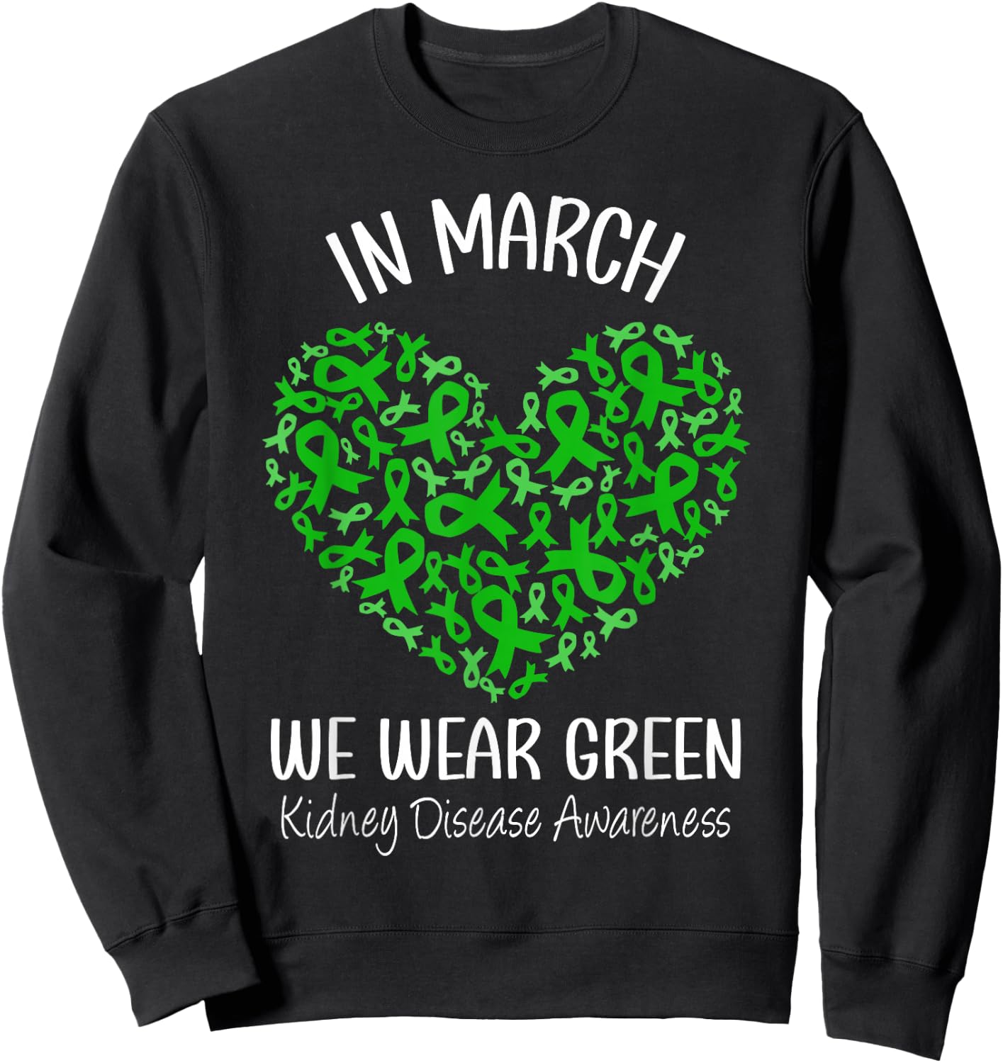 Heart In March We Wear Green Kidney Disease Awareness Ribbon Sweatshirt - Sweatshirt | Black