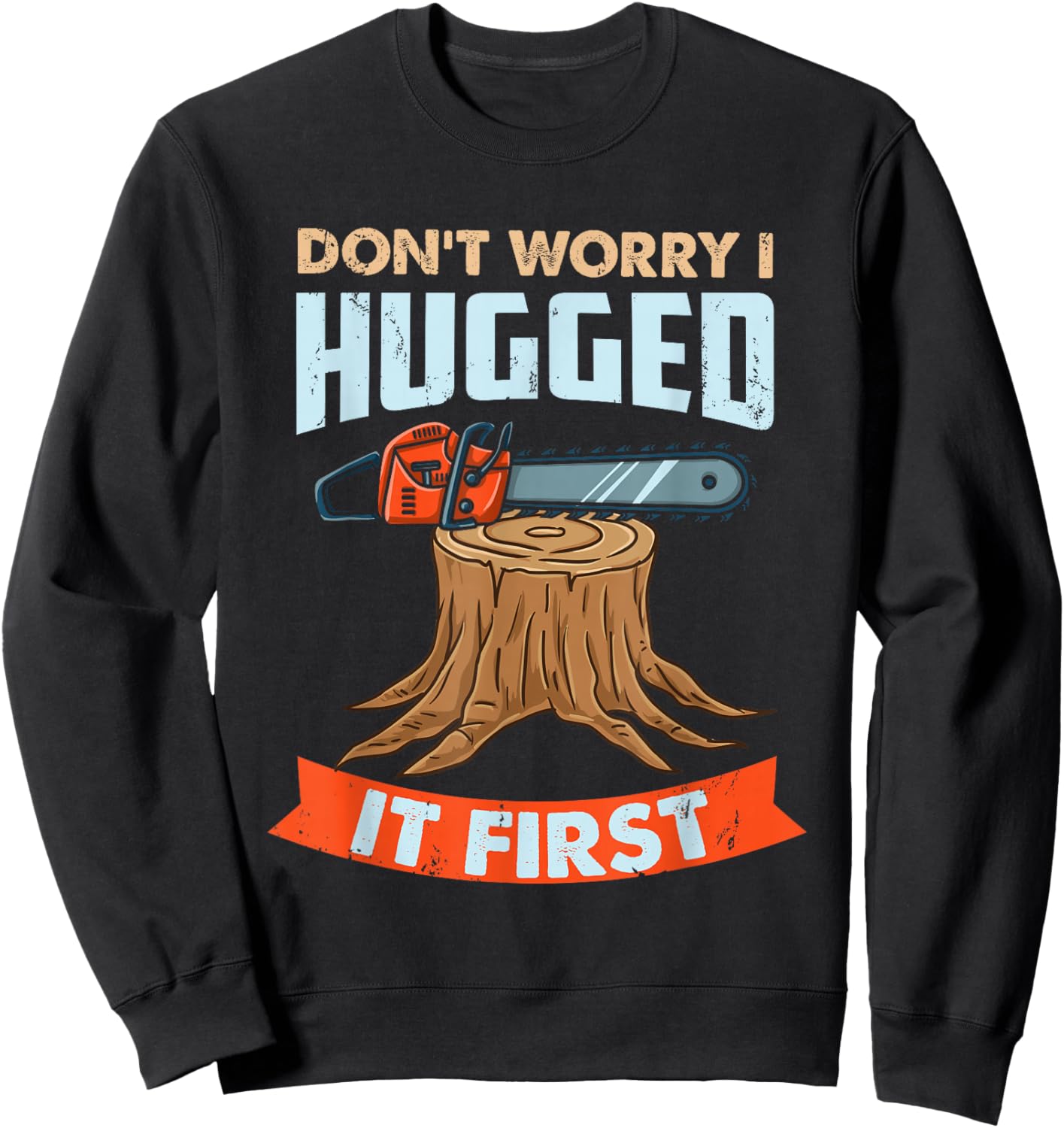 Don't Worry I Hugged It First Arborist Sweatshirt - Sweatshirt | Black