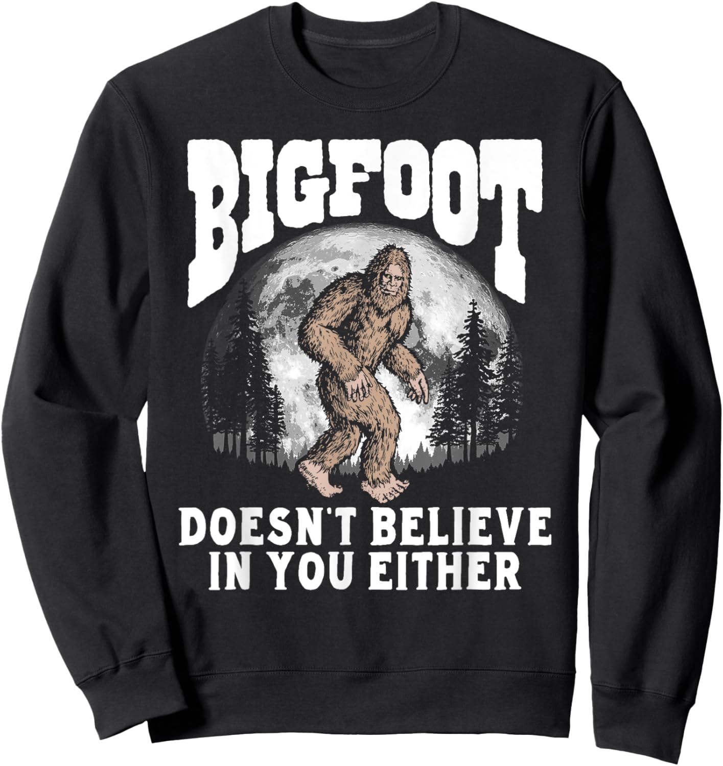 Bigfoot Doesn't Believe in You Either! Funny Sasquatch Moon Sweatshirt - Sweatshirt | Black