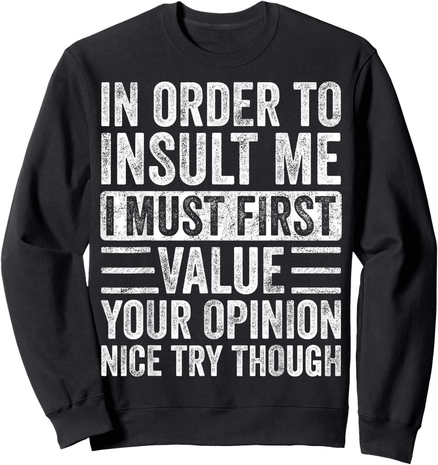 In Order To Insult Me I Must First Value Your Opinion Funny Sweatshirt - Sweatshirt | Black