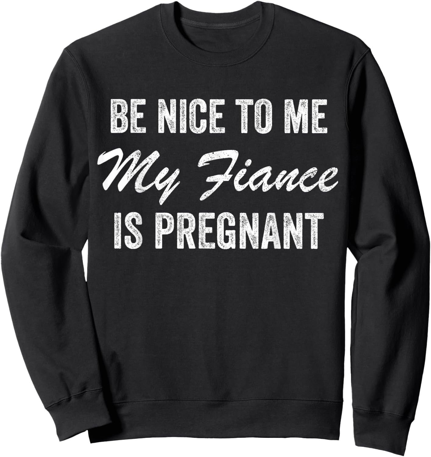 Be Nice To Me My Fiance is Pregnant Pregnancy Funny Sweatshirt - Sweatshirt | Black