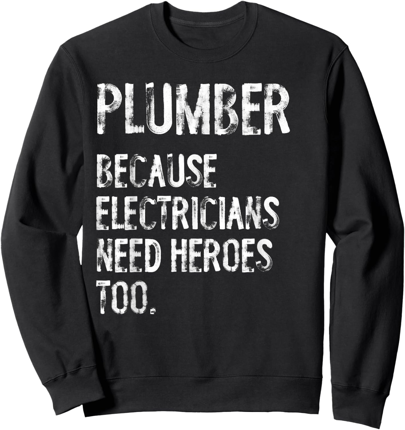 Plumber Because Electricians Need Heroes Too Funny Sweatshirt - Sweatshirt | Black