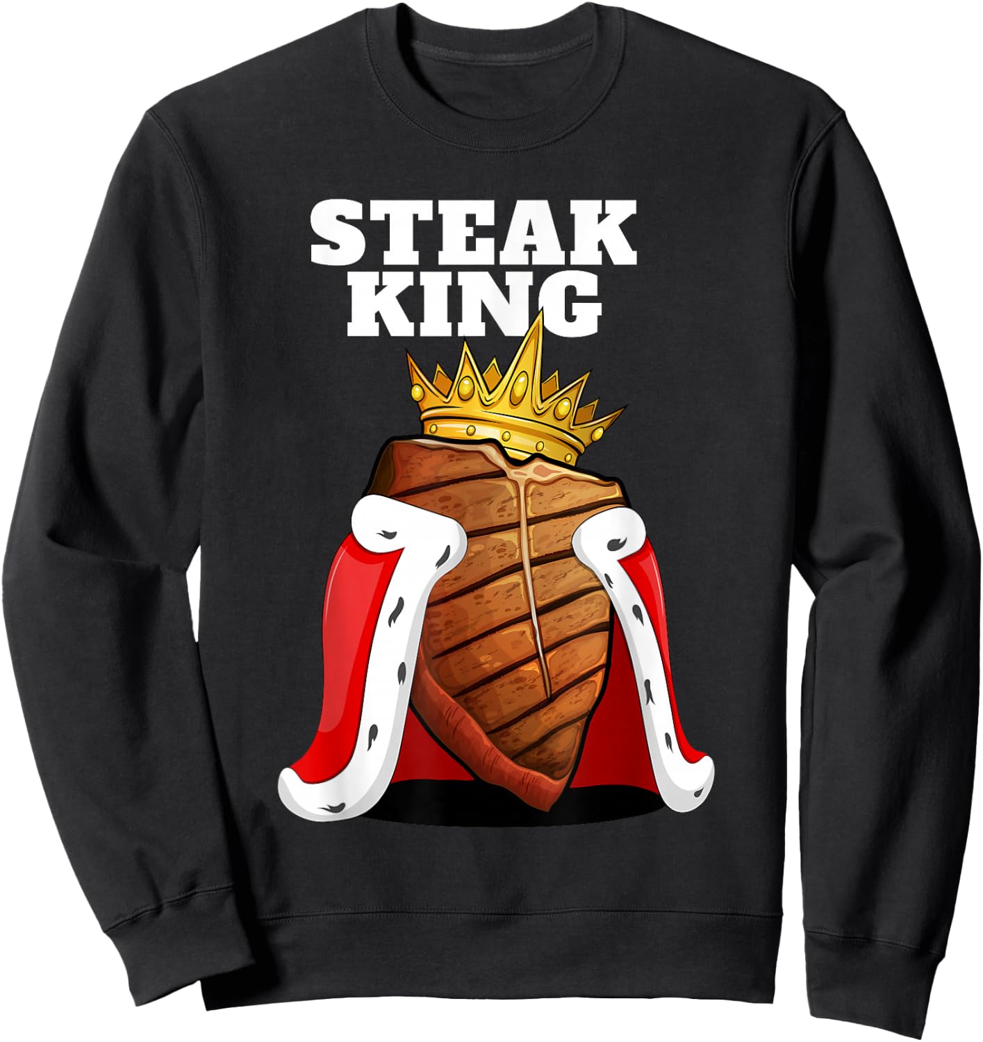 Steak King | Grill Steak Meat Lover Shirt | Funny Steak Sweatshirt - Sweatshirt | Black