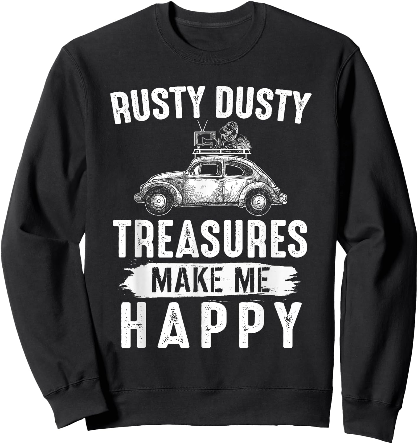 Rusty Dusty Treasures Make Me Happy - Picker Funny Gift Sweatshirt - Sweatshirt | Black