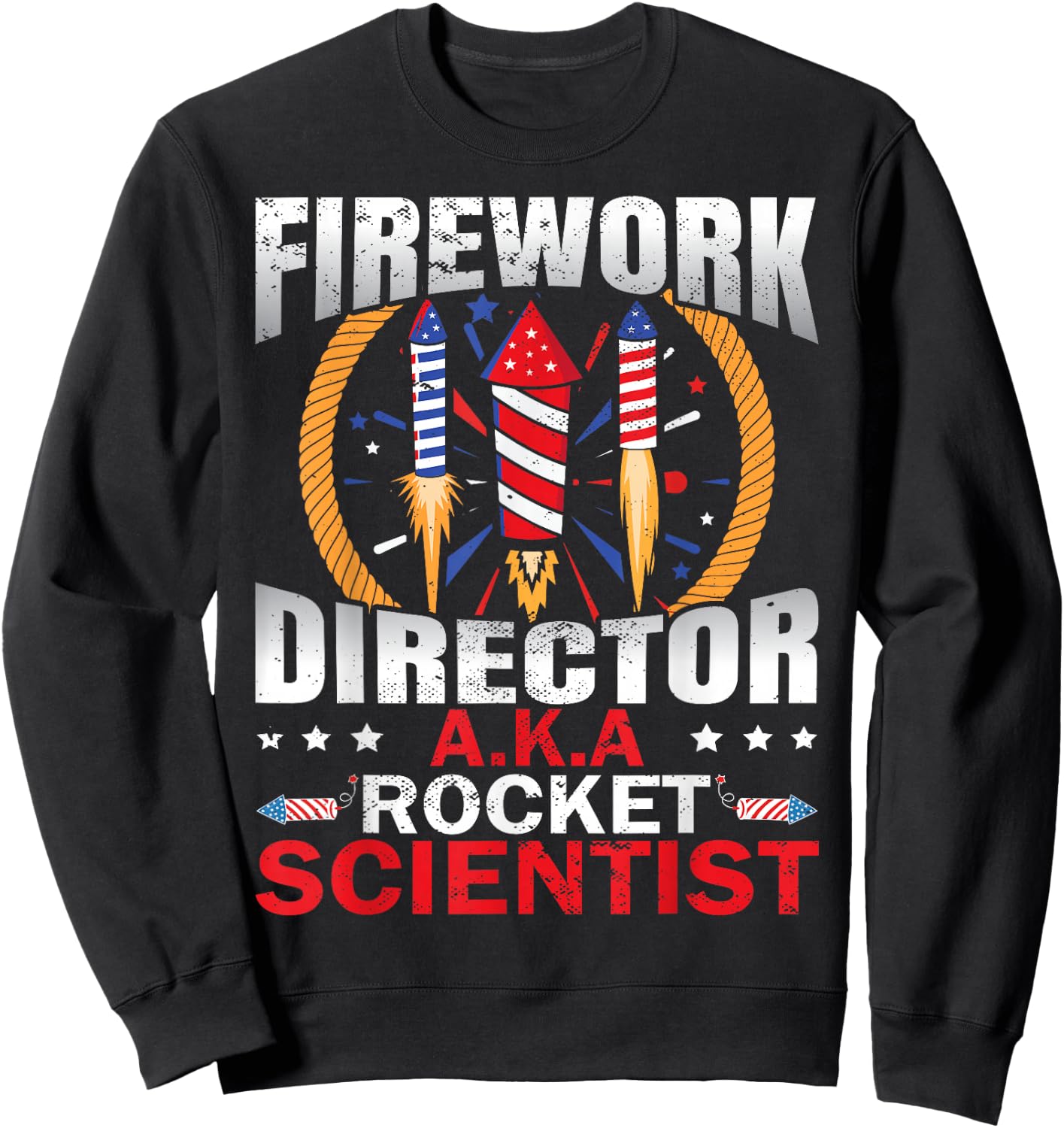 Fireworks Director Aka Rocket Scientist Funny 4th Of July Sweatshirt - Sweatshirt | Black