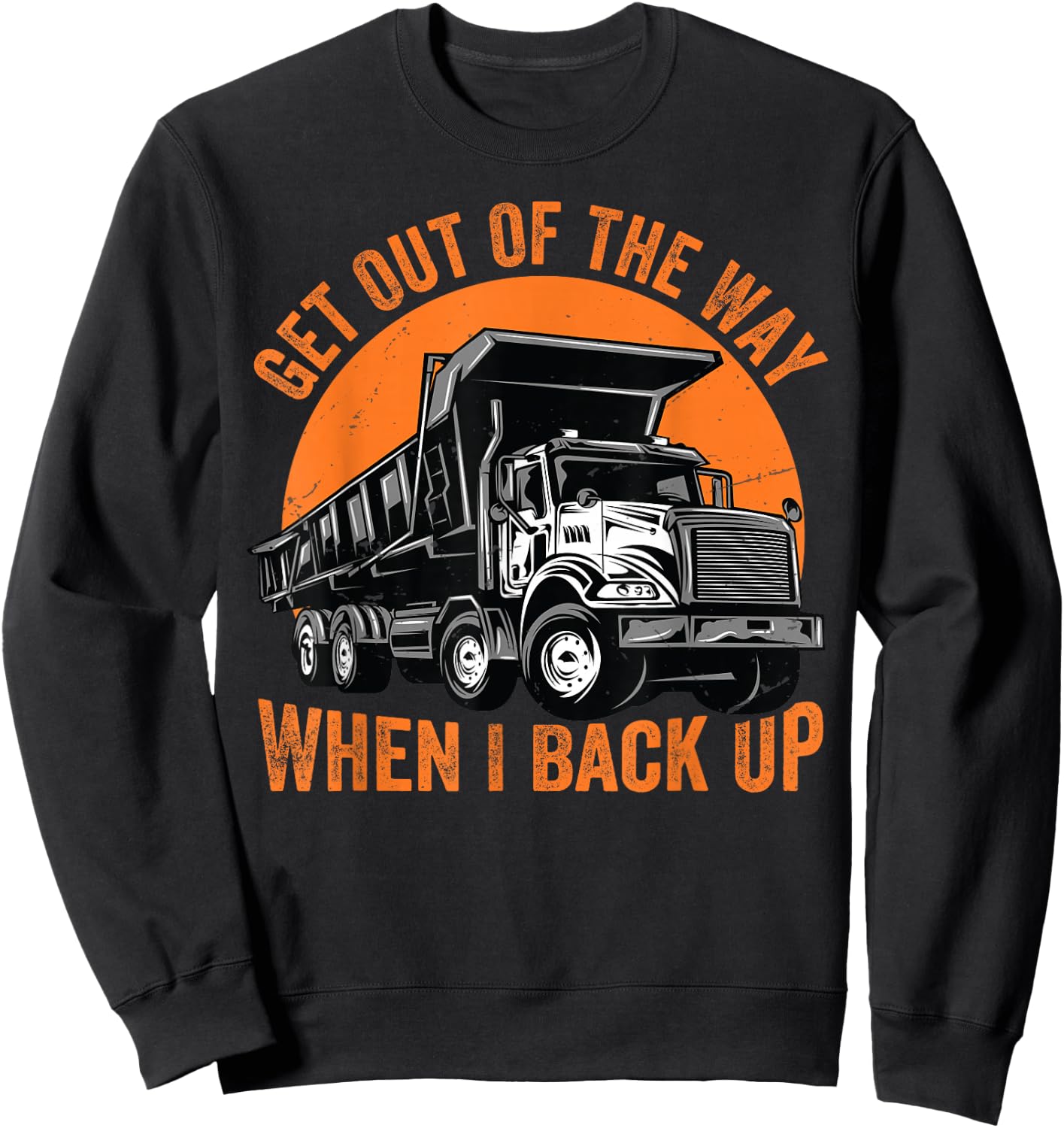 Get Out Of The Way When I Back Up Funny Dump Truck Sweatshirt - Sweatshirt | Black