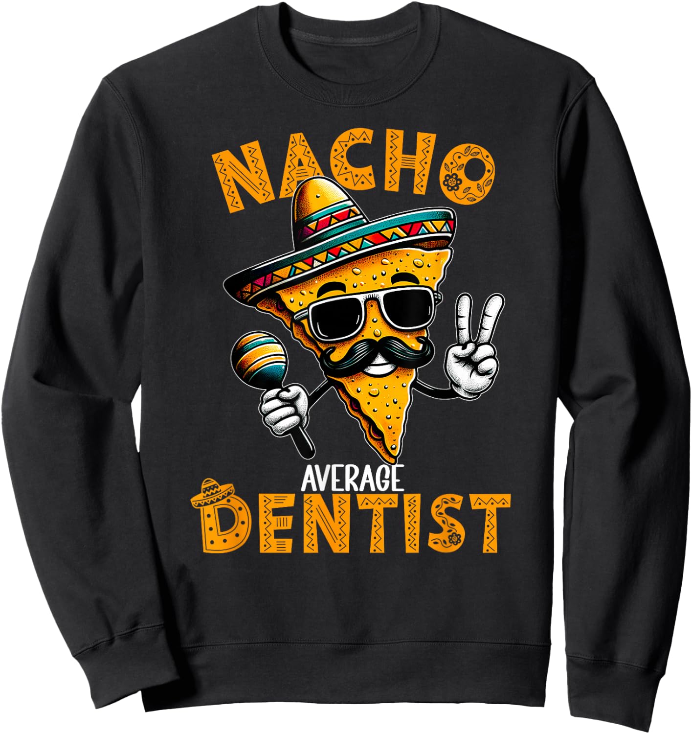 Nacho Average Dentist Funny Dentist Cinco De Mayo Sweatshirt - Sweatshirt | Black