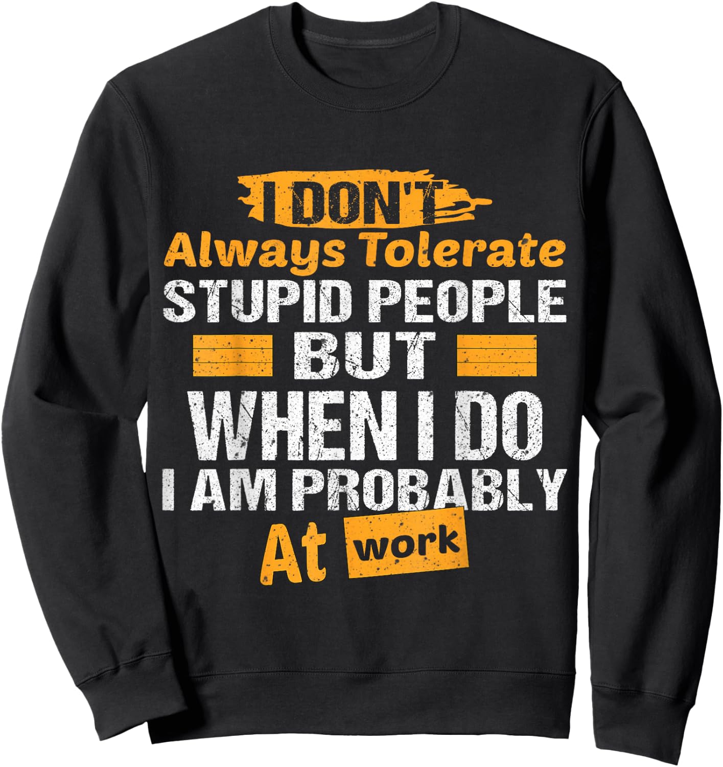 I Don't Always Tolerate Stupid People Only At Work Costume Sweatshirt - Sweatshirt | Black