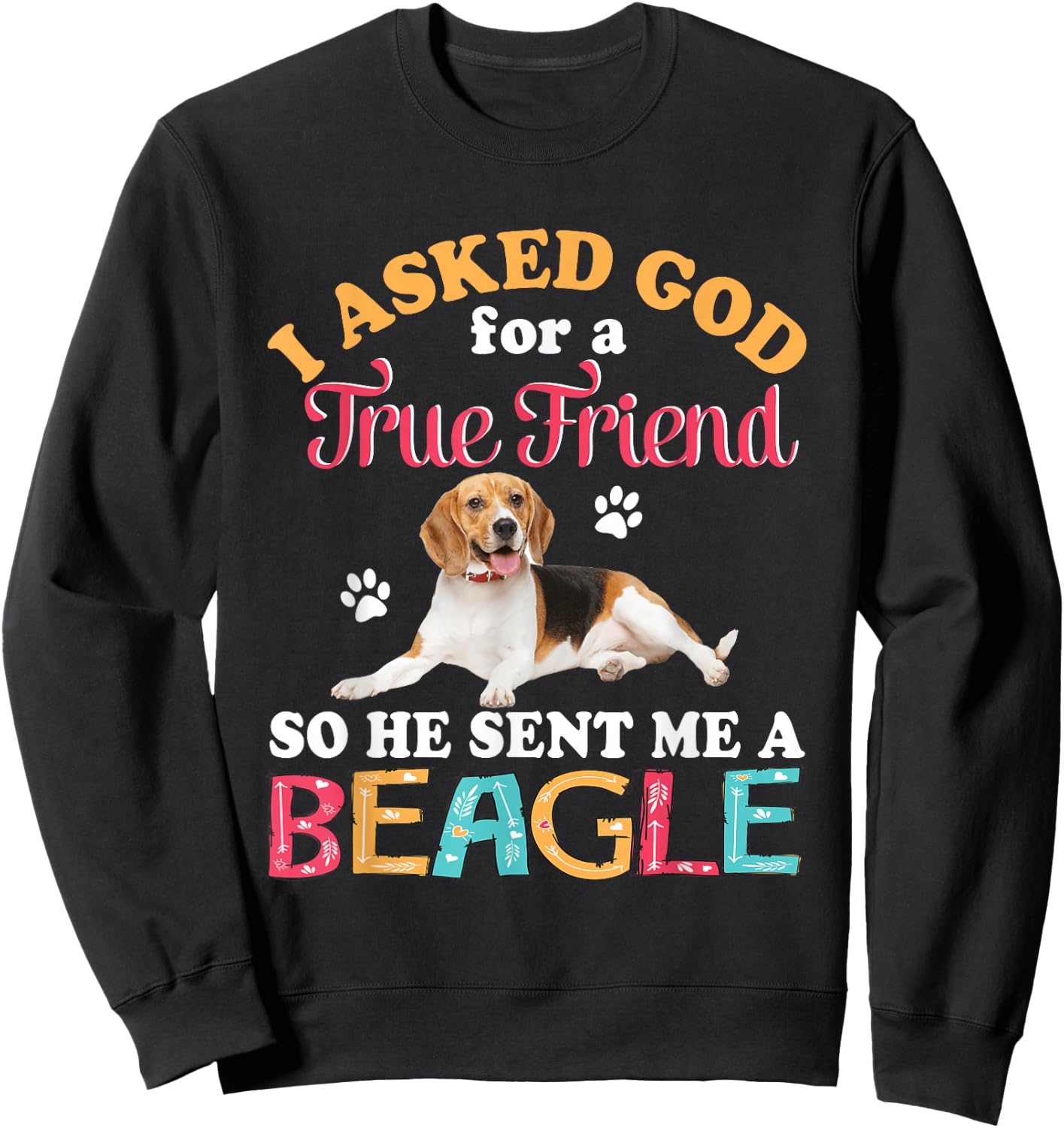I Asked God For A Friend So He Sent Me A Beagle Dog Lover Sweatshirt - Sweatshirt | Black