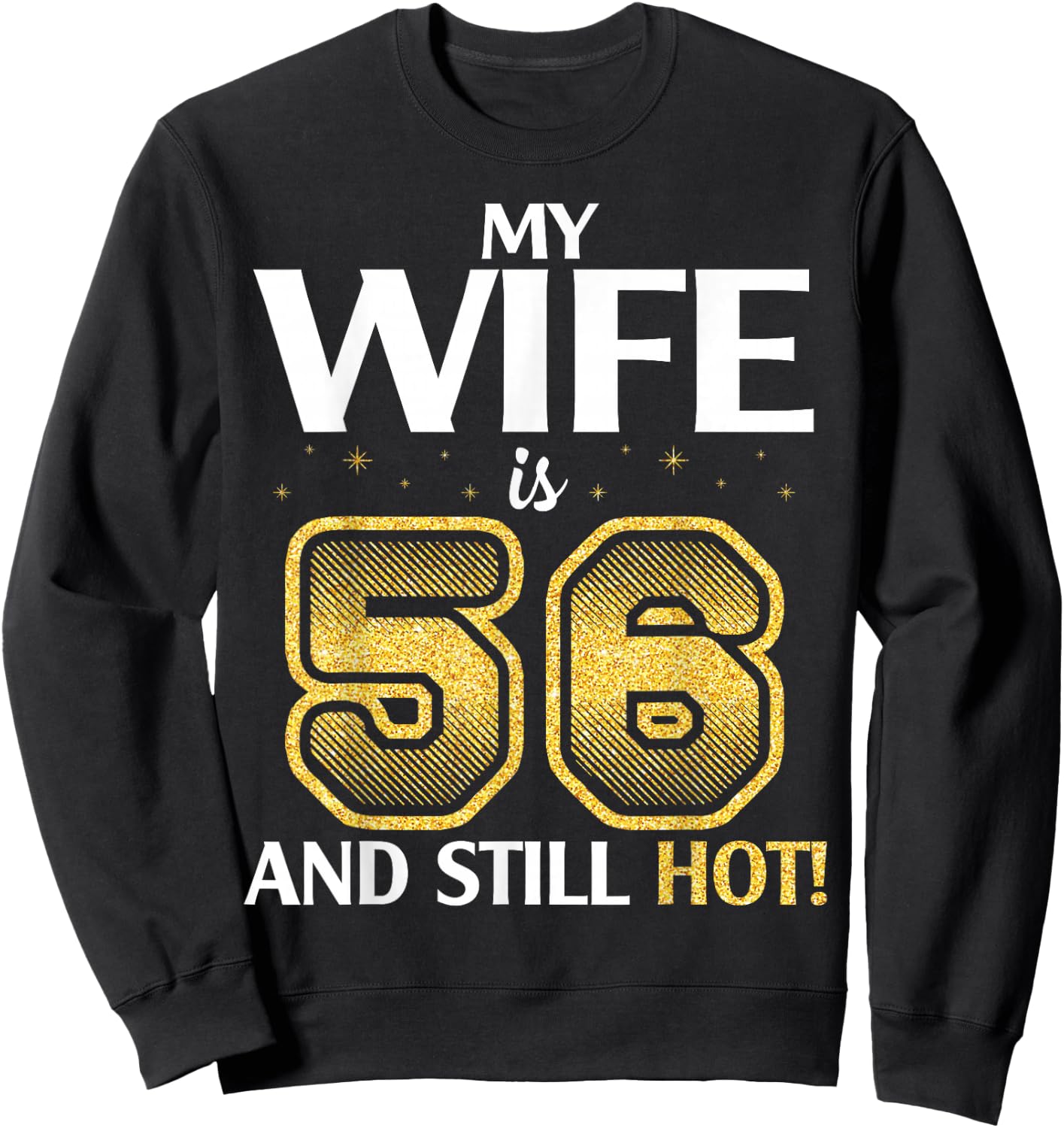 My Wife Is 56 Years Old And Still Hot Her Birthday Happy Me Sweatshirt - Sweatshirt | Black