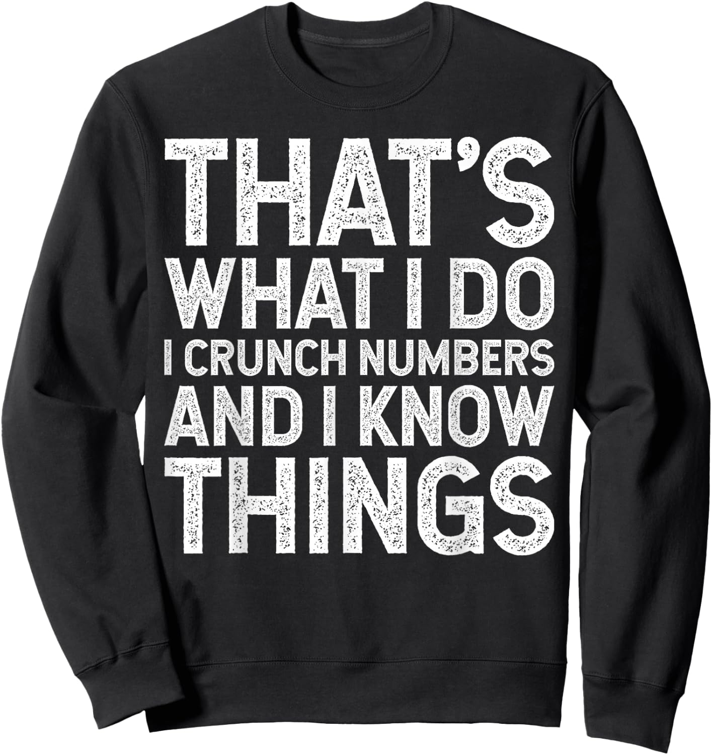 That's What I Do I Crunch Numbers And I Know Things Sweatshirt - Sweatshirt | Black