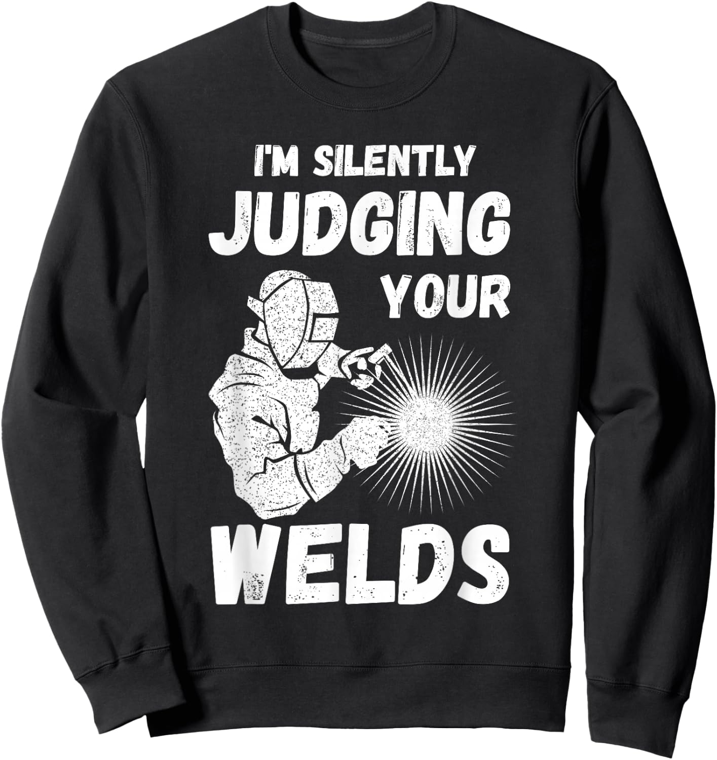 Welders Present Silently Judging Your Weld Metal Worker Sweatshirt - Sweatshirt | Black