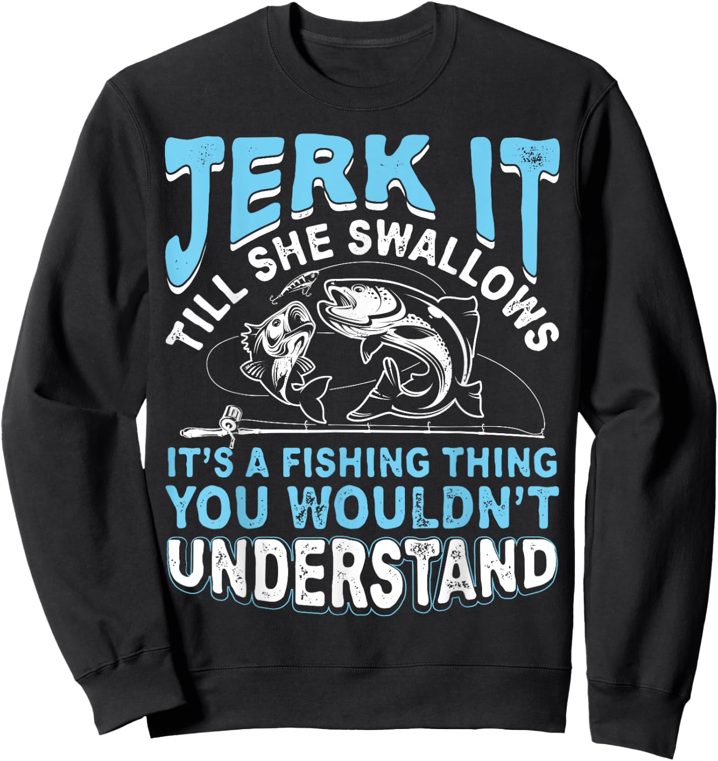 Jerk It Till She Swallows It's A Fishing Thing T Shirt Men Sweatshirt - Sweatshirt | Black